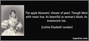... as woman's blush, As evanescent too. - Letitia Elizabeth Landon