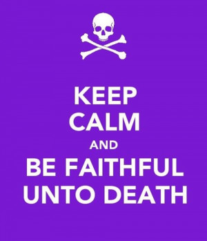 Keep Calm and Be Faithful Unto Death #Sigma #TriSigma