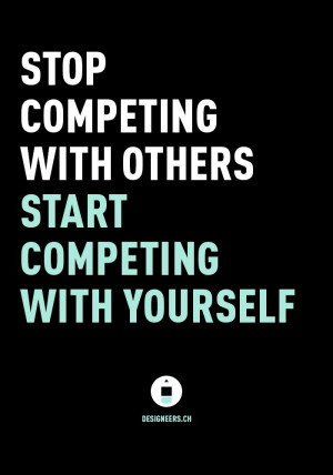 STOP COMPETING WITH OTHERS, START COMPETING WITH YOURSELF #quotes # ...