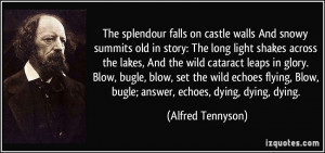 The splendour falls on castle walls And snowy summits old in story ...