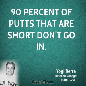 90 percent of putts that are short don't go in.