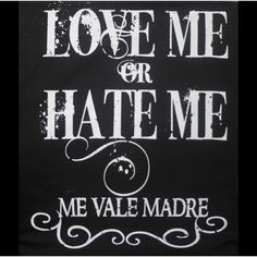 Mexican Quotes Funny | Love Me or Hate Me Me Vale Madre - Funny ...