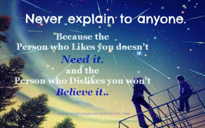 Never explain to anyone. Because the person who likes you doesn’t ...