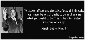 ... is the interrelated structure of reality. - Martin Luther King, Jr