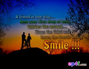 Friendship quote : A friend is one who... Sees your first drop of tear ...