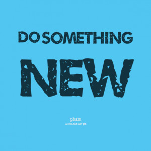 Quotes Picture: do something new