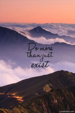 Do More Than Just Exist quotes quote beautiful scenic clouds life ...