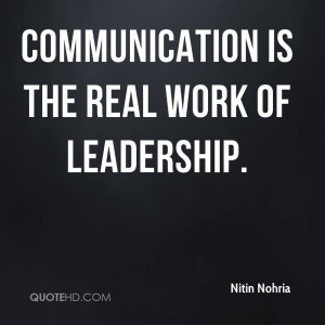 Communication is the real work of leadership.