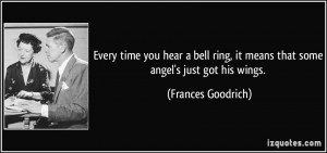 ... , it means that some angel's just got his wings. - Frances Goodrich