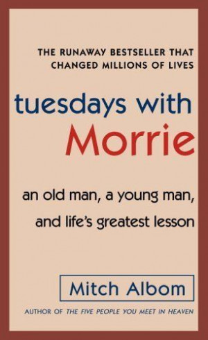 Tuesdays with Morrie by Mitch Albom, http://www.amazon.com/dp ...