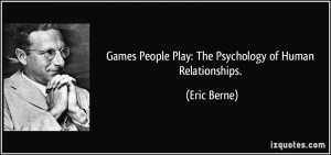 Games People Play: The Psychology of Human Relationships. - Eric Berne
