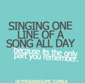 Singing one line of a song all day because its the only part you ...