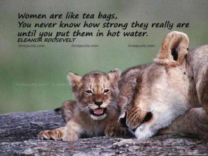 Women are like tea bags, you never know how strong they really are ...