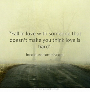 Fall in love with someone that doesn't make you think love is hard ...