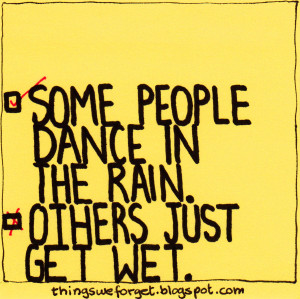 856: Some people dance in the rain. Others just get wet.