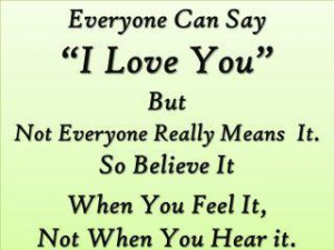 ... It. So Believe It When You Feel It, Not When You Hear It ~ Love Quote