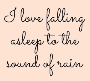 Sayings and quotes : I love falling asleep to the sound of rain #rain ...