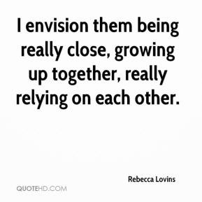 envision them being really close, growing up together, really ...