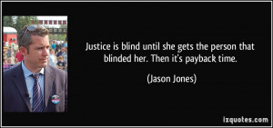 Justice is blind until she gets the person that blinded her. Then it's ...