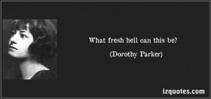 fresh hell can this be? (Dorothy Parker) #quotes #quote #quotations ...