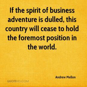 Andrew Mellon - If the spirit of business adventure is dulled, this ...