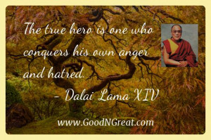 ... hero is one who conquers his own anger and hatred. — Dalai Lama XIV