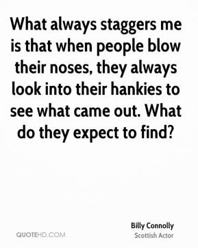 me is that when people blow their noses, they always look into their ...