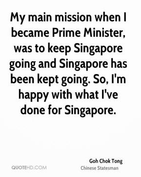 Goh Chok Tong - My main mission when I became Prime Minister, was to ...