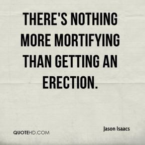 Jason Isaacs - There's nothing more mortifying than getting an ...