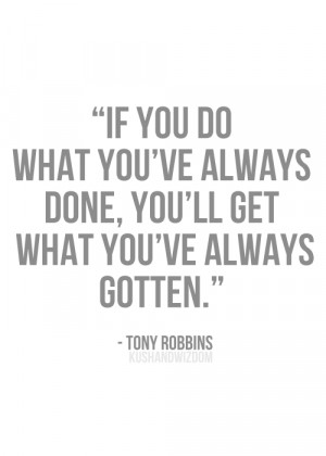 If you do what you've always done, you'll get what you've always ...