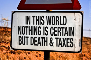 In this world nothing is certain but death and taxes. sign quote