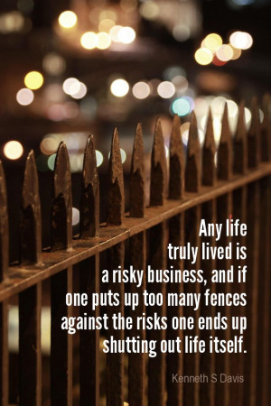 , 2014 #quote #quoteoftheday Any life truly lived is a risky business ...