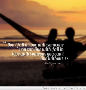 ... you can live with, fall in love with someone you can\'t live without