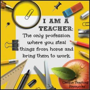 Quotes About Teaching - The only profession where you steal things ...