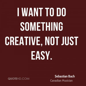 want to do something creative, not just easy.