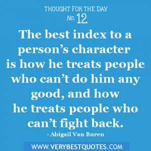 The best index to a person’s character is how he treats people who ...
