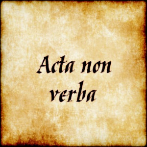 Acta non verba - Action not words.