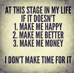 At This Stage In My Life If It Doesn’t Make Me Happy - Time Quote