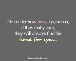 No matter how busy a person is, if they really care, they will always ...