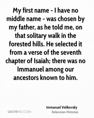 My first name - I have no middle name - was chosen by my father, as he ...