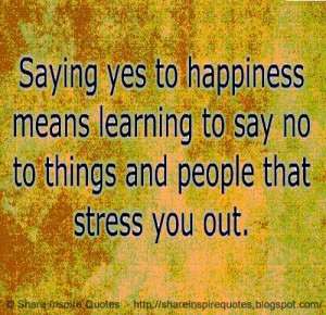 Saying YES to HAPPINESS means learning to say NO to THINGS and PEOPLE ...
