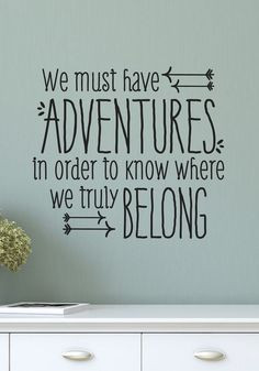 we must have adventures in order to know where we truly belong. More