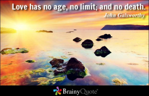 Love has no age, no limit; and no death. - John Galsworthy