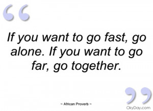 if you want to go fast african proverb