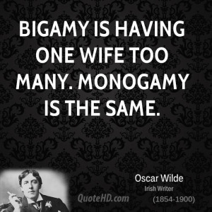 Bigamy is having one wife too many. Monogamy is the same.