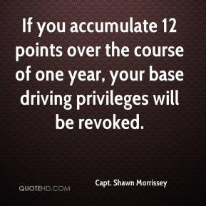 Capt. Shawn Morrissey - If you accumulate 12 points over the course of ...