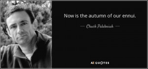 Quotes › Authors › C › Chuck Palahniuk › Now is the autumn of ...