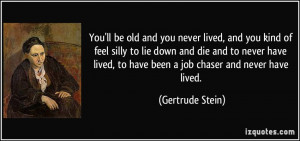 quote-you-ll-be-old-and-you-never-lived-and-you-kind-of-feel-silly-to ...