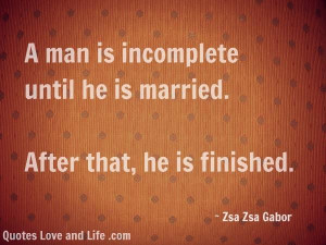Men quotes a man is incomplete zsa zsa gabor