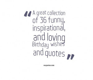... of 36 funny, inspirational, and loving Birthday wishes and quotes